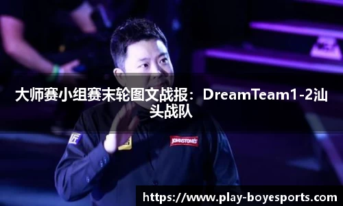 大师赛小组赛末轮图文战报：DreamTeam1-2汕头战队